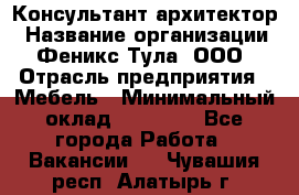 Консультант-архитектор › Название организации ­ Феникс Тула, ООО › Отрасль предприятия ­ Мебель › Минимальный оклад ­ 20 000 - Все города Работа » Вакансии   . Чувашия респ.,Алатырь г.